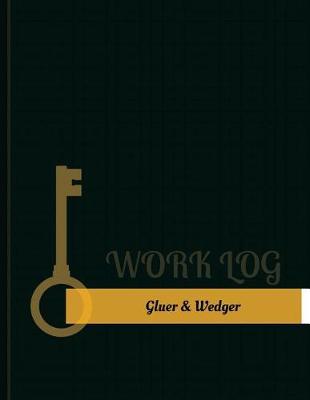 Gluer-&-Wedger Work Log: Work Journal, Work Diary, Log - 131 pages, 8.5 x 11 inches