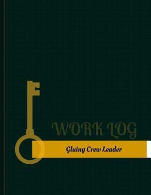 Gluing Crew Leader Work Log: Work Journal, Work Diary, Log - 131 pages, 8.5 x 11 inches