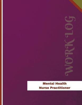 Mental Health Nurse Practitioner Work Log: Work Journal, Work Diary, Log - 136 Pages, 8.5 X 11 Inches