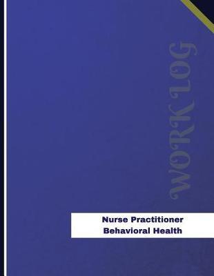Nurse Practitioner Behavioral Health Work Log: Work Journal, Work Diary, Log - 136 pages, 8.5 x 11 inches
