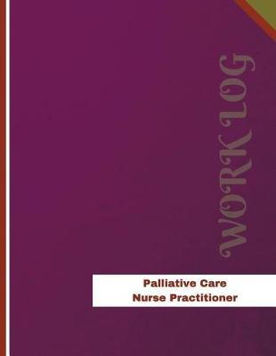 Palliative Care Nurse Practitioner Work Log: Work Journal, Work Diary, Log - 136 pages, 8.5 x 11 inches