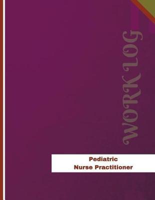 Pediatric Nurse Practitioner Work Log: Work Journal, Work Diary, Log - 136 pages, 8.5 x 11 inches