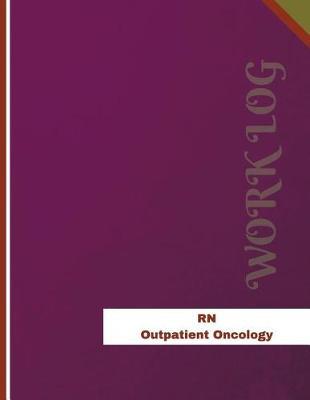 RN Outpatient Oncology Work Log: Work Journal, Work Diary, Log - 136 Pages, 8.5 X 11 Inches