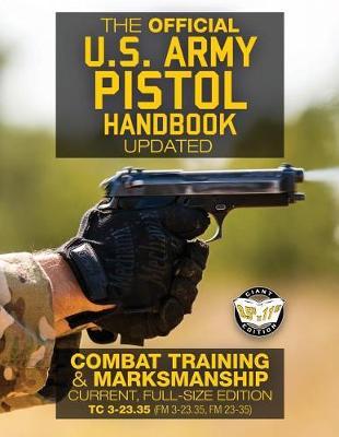 The Official US Army Pistol Handbook - Updated: "Combat Training & Marksmanship: Current, Full-Size Edition - Giant 8.5"" x 11"" Format: Large, Clear Print & Pictures - TC 3-23.35 (FM 3-23.35, FM 23-35)"