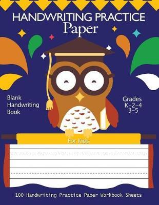 Handwriting Practice Paper: Blank Handwriting Book For Kids: Pre K, Kindergarten, Ag3 2-4, 3-5 100 Pages, A4 8.5  x 11  Handwriting Printing Workbook