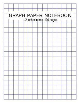 Graph Paper Notebook: 1/2 inch squares: 100 pages: Blank Quad Ruled: Large (8.5  x 11 )