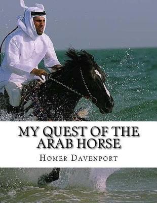 My Quest of the Arab Horse: An American Breeder's Search For the Arabian Horse In Its Homeland