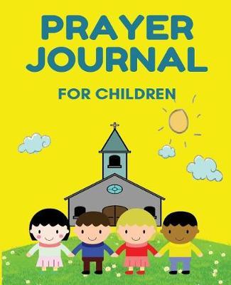 Prayer Journal For Children: A Kid's Daily Journal for Prayer, Gratitude, and Praise - (Yellow) -[Professional Binding]