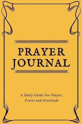 Prayer Journal: A Daily Guide for Prayer, Bible Study and Gratitude, (Golden Design) - [Professional Binding]