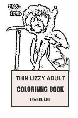 Thin Lizzy Adult Coloring Book: Blues Rock and Hard Rock Pioneers, Heavy Metal Legends and Musical Talent of Phil Lynott Inspired Adult Coloring Book
