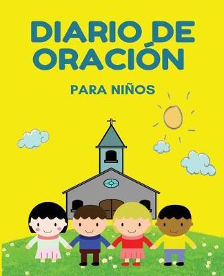 Diario de oración para ninos: Diario de un nino para la oración, la gratitud, y la alabanza - (Amarillo) -[Spanish Edition]