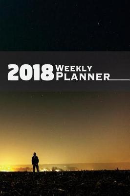 2018 Weekly Planner: 2018 Daily Weekly Monthly Planner - 2018 Organizer - 2018 Calander Planner