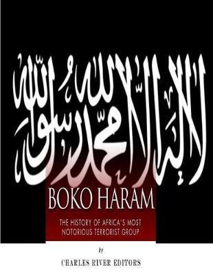 Boko Haram: The History of Africa's Most Notorious Terrorist Group
