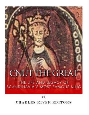 Cnut the Great: The Life and Legacy of Scandinavia's Most Famous King