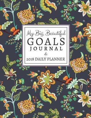 My Big, Beautiful Goals Journal: 2018 Daily Planner