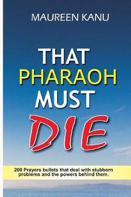 That Pharaoh Must Die: 200 Prayers Bullets That Deal with Stubborn Problems and the Powers Behind Them.