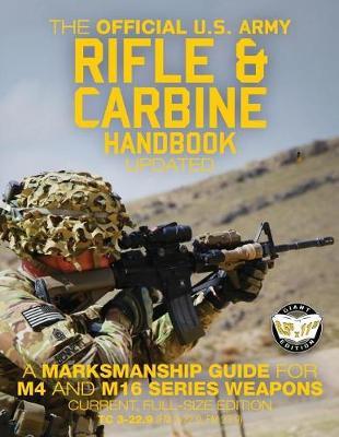 The Official US Army Rifle and Carbine Handbook - Updated: "A Marksmanship Guide for M4 and M16 Series Weapons: Current, Full-Size Edition - Giant 8.5"" x 11"" Format: Large, Clear Print & Pictures - TC 3-22.9 (FM 3-22.9, FM 23-9)"