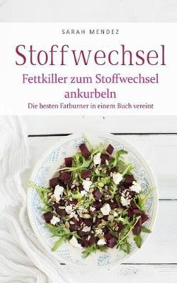 Stoffwechsel: Fettkiller zum Stoffwechsel ankurbeln - Die besten Fatburner in einem Buch vereint