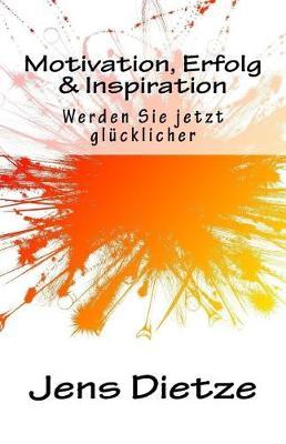 Motivation, Erfolg & Inspiration: Werden Sie Jetzt Glucklicher