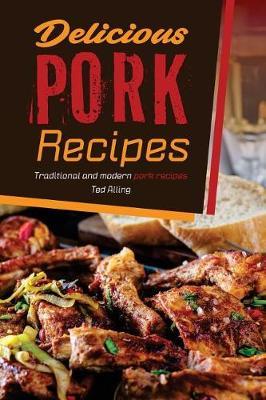 Delicious Pork Recipes: Traditional and Modern Pork Recipes
