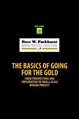 The Basics of Going for the Gold: From Prospecting and Exploration to Small-Scale Mining Project