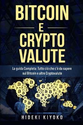 Bitcoin E Cryptovalute: La Guida Completa: Tutto CIO Che C'e Da Sapere Sul Bitcoin E Altre Cryptovalute (Bitcoin and Cryptocurrency: Libro in Italiano/Italian Version)