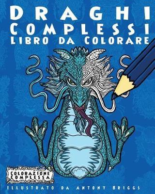 Draghi Complessi - Libro da Colorare: Divertimento aper adulti e bambini