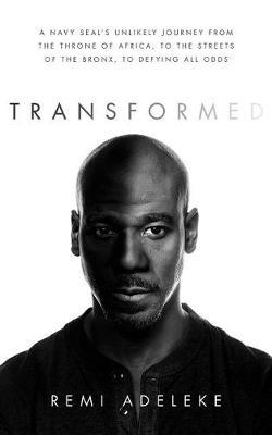 Transformed: A Navy Seal's Unlikely Journey from the Throne of Africa, to the Streets of the Bronx, to Defying All Odds; Library Edition