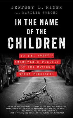 In the Name of the Children: An FBI Agent's Relentless Pursuit of the Nation's Worst Predators