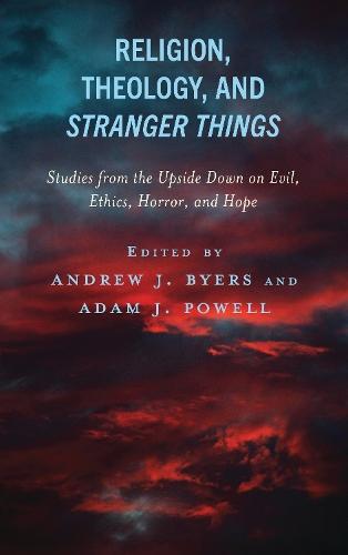 Religion, Theology, and Stranger Things: Studies from the Upside Down on Evil, Ethics, Horror, and Hope