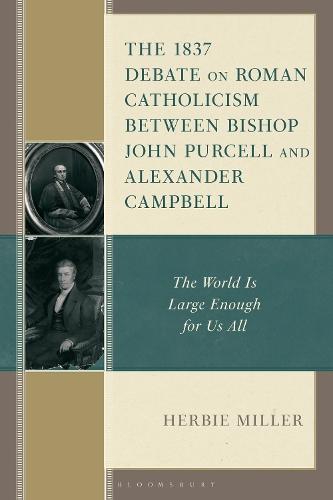 The 1837 Debate on Roman Catholicism Between Bishop John Purcell and Alexander Campbell: The World Is Large Enough for Us All