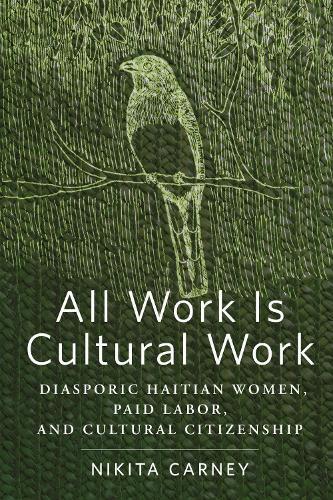 All Work Is Cultural Work: Diasporic Haitian Women, Paid Labor, and Cultural Citizenship