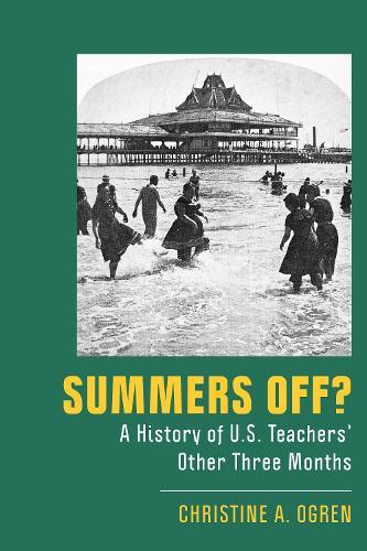 Summers Off?: A History of U.S. Teachers' Other Three Months