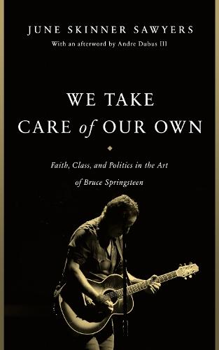 We Take Care of Our Own: Faith, Class, and Politics in the Art of Bruce Springsteen