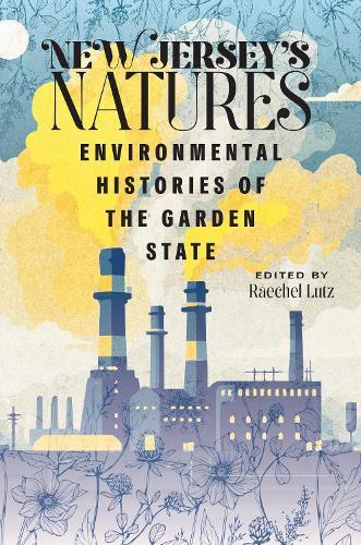 New Jersey's Natures: Environmental Histories of the Garden State