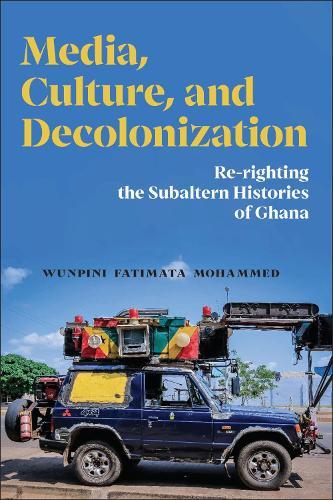 Media, Culture, and Decolonization: Re-righting the Subaltern Histories of Ghana