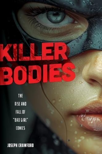 Killer Bodies: The Rise and Fall of ""Bad Girl"" Comics