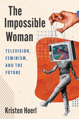 The Impossible Woman: Television, Feminism, and the Future