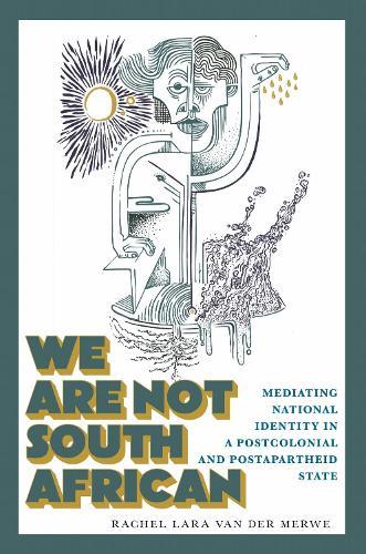 We Are not South African: Mediating National Identity in a Postcolonial and Postapartheid State