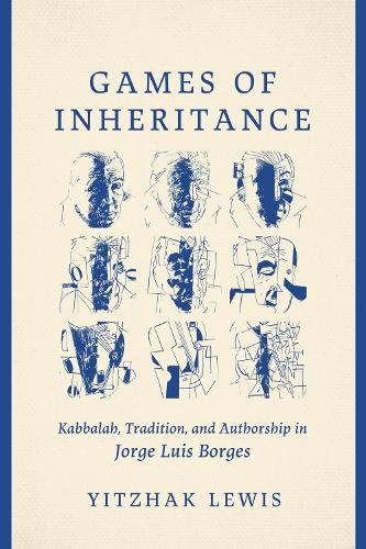 Games of Inheritance: Kabbalah, Tradition, and Authorship in Jorge Luis Borges