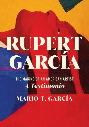 Rupert García: The Making of an American Artist, a Testimonio