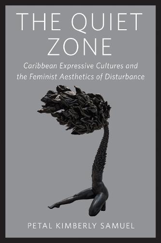 The Quiet Zone: Caribbean Expressive Cultures and the Feminist Aesthetics of Disturbance