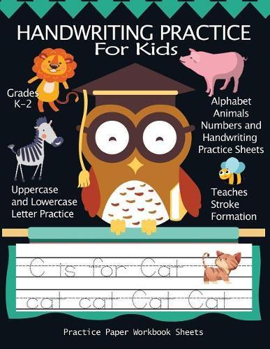 Handwriting Practice For Kids: Alphabet Animals, Numbers and Handwriting Practice Paper Workbook Sheets: Pre K, Kindergarten, Age 2-4, 3-5, Trace Cute Alphabet Animals