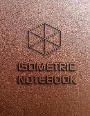 Isometric Notebook: Isometric Graph Paper Large Isometric Grid Pages Size 8.5x11  120Pages Leather Cover