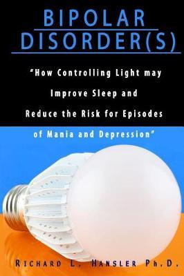 Bipolar Disorder(s): How Controlling Light May Improve Sleep and Reduce the Risk for Episodes of Mania and Depression