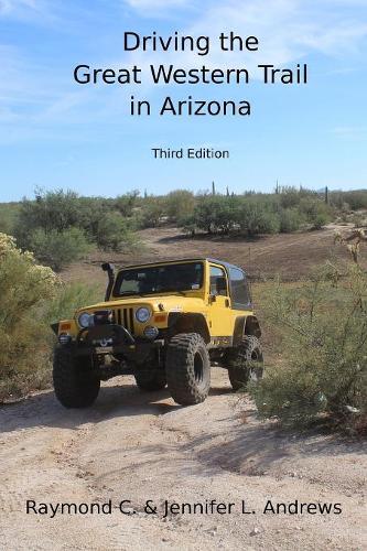 Driving the Great Western Trail in Arizona: An Off-road Travel Guide to the Great Western Trail in Arizona