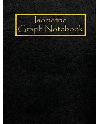 Isometric Graph Notebook: 1/4 Inch Equilateral Triangle 120Pages Normal Size 8.5x11  Isometric Graph Paper Notebook,
