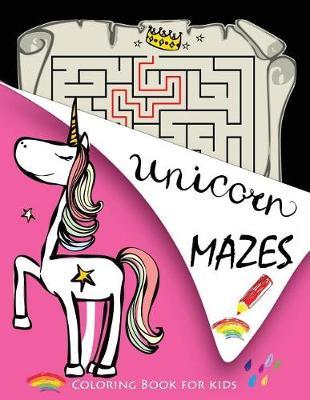 Unicorn MAZES and Coloring Book for kids: A Fun mazes and coloring Book Filled With Cute Unicorn