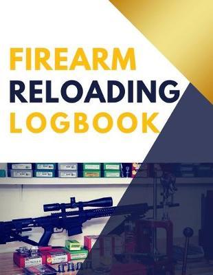 Firearm Reloading Logbook: Extra Large with Some Blank Columns for Customizing