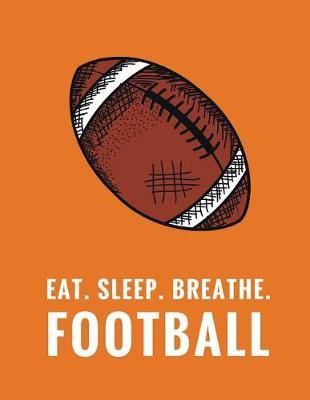 Eat. Sleep. Breathe. Football: Composition Notebook for Football Fans, 100 Lined Pages, Orange (Large, 8.5 x 11 in.)